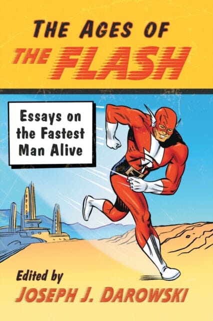 The Ages of The Flash : Essays on the Fastest Man Alive by Joseph J. Darowski Extended Range McFarland & Co Inc