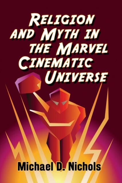Religion and Myth in the Marvel Cinematic Universe by Michael D. Nichols Extended Range McFarland & Co Inc