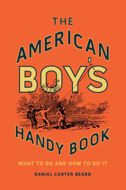 The American Boy's Handy Book : What to Do and How to Do It Popular Titles Rowman & Littlefield