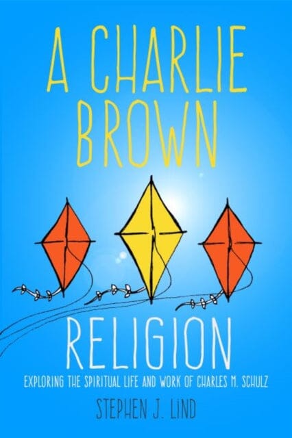 A Charlie Brown Religion : Exploring the Spiritual Life and Work of Charles M. Schulz by Stephen J. Lind Extended Range University Press of Mississippi