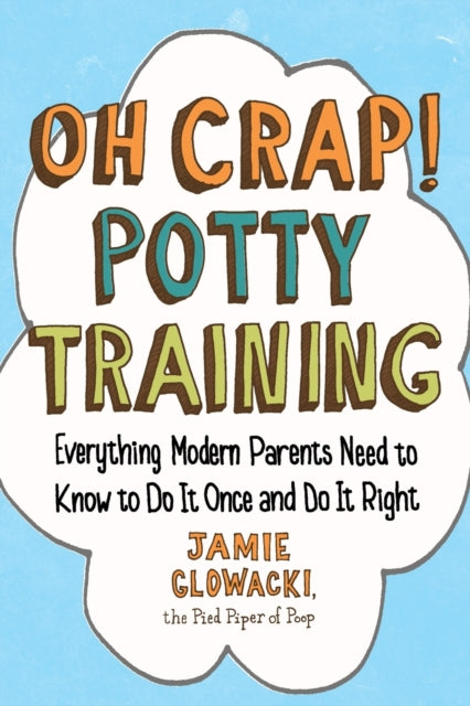 Oh Crap! Potty Training: Everything Modern Parents Need to Know to Do It Once and Do It Right by Jamie Glowacki Extended Range Simon & Schuster