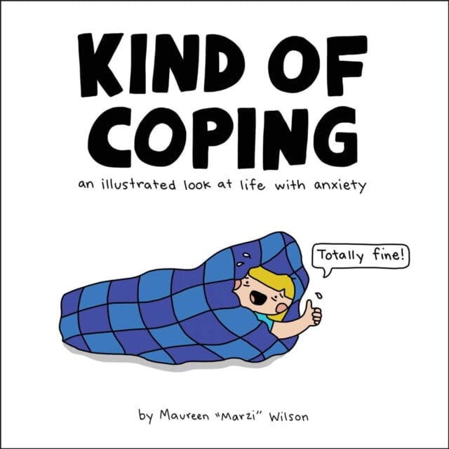 Kind of Coping : An Illustrated Look at Life with Anxiety by Maureen Marzi Wilson Extended Range Adams Media Corporation