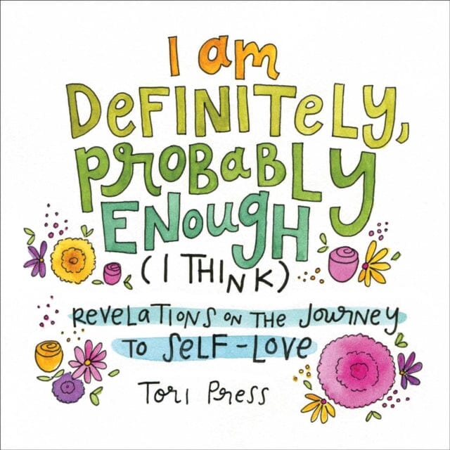 I Am Definitely, Probably Enough (I Think) : Revelations on the Journey to Self-Love by Tori Press Extended Range Adams Media Corporation