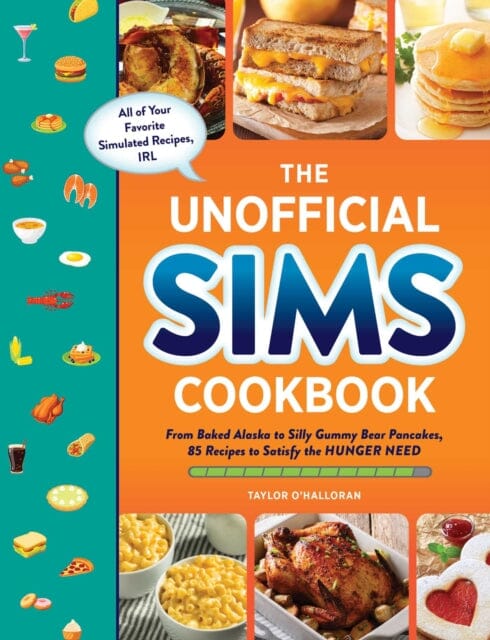 The Unofficial Sims Cookbook : From Baked Alaska to Silly Gummy Bear Pancakes, 85+ Recipes to Satisfy the Hunger Need Extended Range Adams Media Corporation