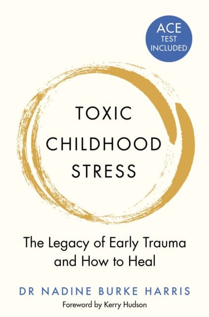 Toxic Childhood Stress: The Legacy of Early Trauma and How to Heal by Dr Nadine Burke Harris Extended Range Pan Macmillan