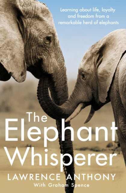 The Elephant Whisperer: Learning About Life, Loyalty and Freedom From a Remarkable Herd of Elephants by Lawrence Anthony Extended Range Pan Macmillan