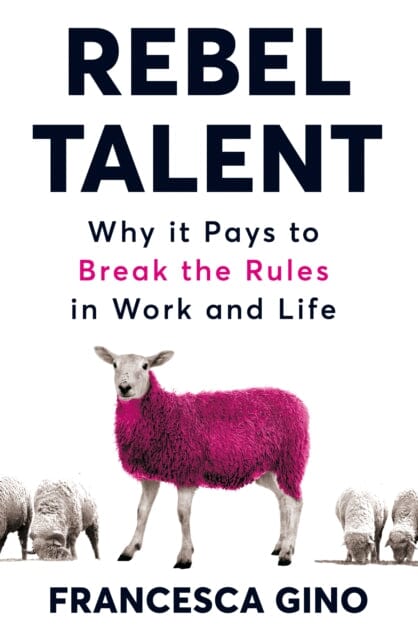 Rebel Talent: Why it Pays to Break the Rules at Work and in Life by Francesca Gino Extended Range Pan Macmillan