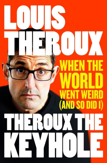 Theroux The Keyhole: When the world went weird (and so did I) by Louis Theroux Extended Range Pan Macmillan
