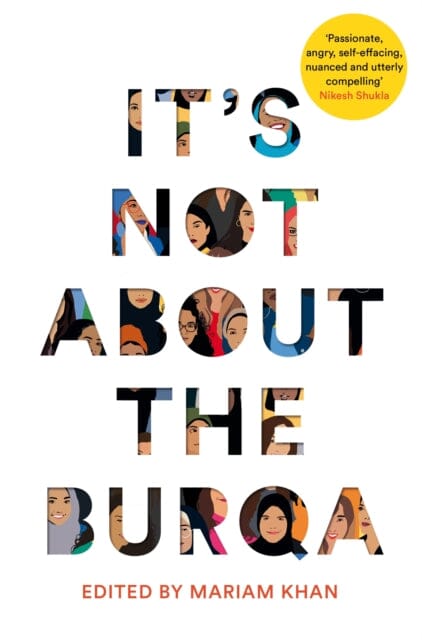 It's Not About the Burqa: Muslim Women on Faith, Feminism, Sexuality and Race by Mariam Khan Extended Range Pan Macmillan