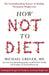 How Not To Diet: The Groundbreaking Science of Healthy, Permanent Weight Loss by Michael Greger Extended Range Pan Macmillan