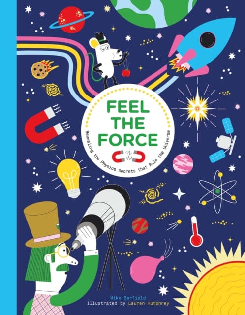 Feel the Force : Revealing the Physics Secrets that Rule the Universe by Mike Barfield Extended Range Hachette Children's Group