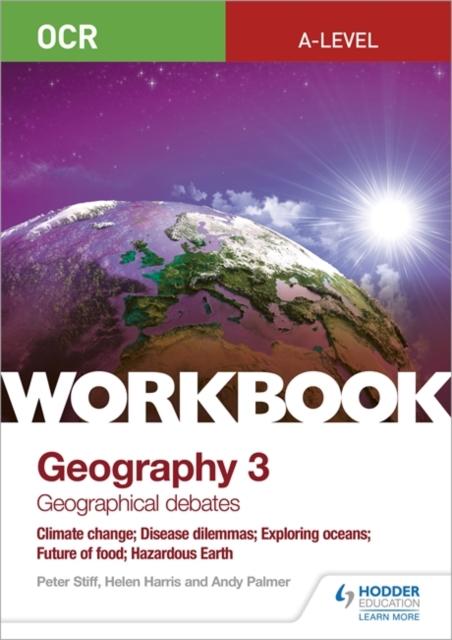 OCR A-level Geography Workbook 3: Geographical Debates: Climate Change; Disease Dilemmas; Exploring Oceans; Future of Food; Hazardous Earth Popular Titles Hodder Education