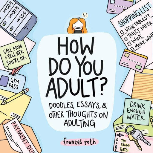 How Do You Adult? : Doodles, Essays, and Other Thoughts on Adulting by Frances Roth Extended Range Skyhorse Publishing