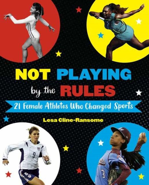 Not Playing by the Rules : 21 Female Athletes Who Changed Sports Popular Titles Random House USA Inc