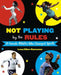 Not Playing by the Rules : 21 Female Athletes Who Changed Sports Popular Titles Random House USA Inc
