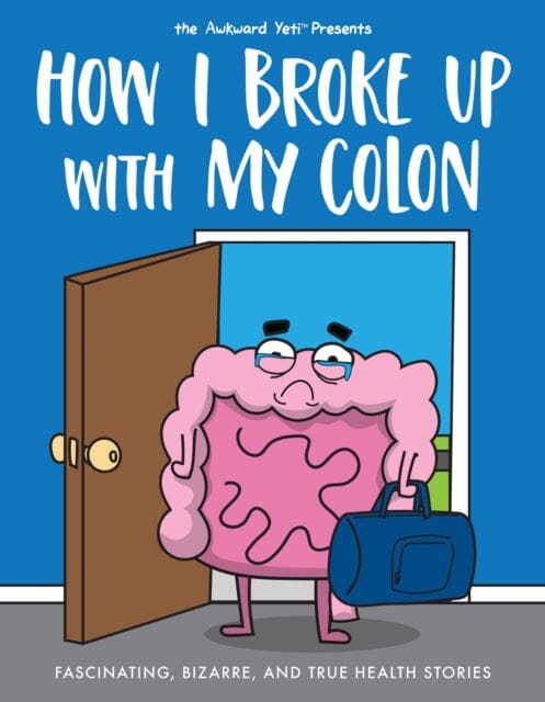 How I Broke Up with My Colon : Fascinating, Bizarre, and True Health Stories by Nick Seluk Extended Range Andrews McMeel Publishing