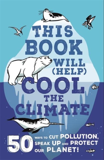 This Book Will (Help) Cool the Climate : 50 Ways to Cut Pollution, Speak Up and Protect Our Planet! Popular Titles Hachette Children's Group