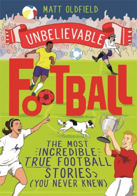 Unbelievable Football by Matt Oldfield Extended Range Hachette Children's Group