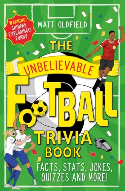 The Unbelievable Football Trivia Book : Facts, Stats, Jokes, Quizzes and More by Matt Oldfield Extended Range Hachette Children's Group