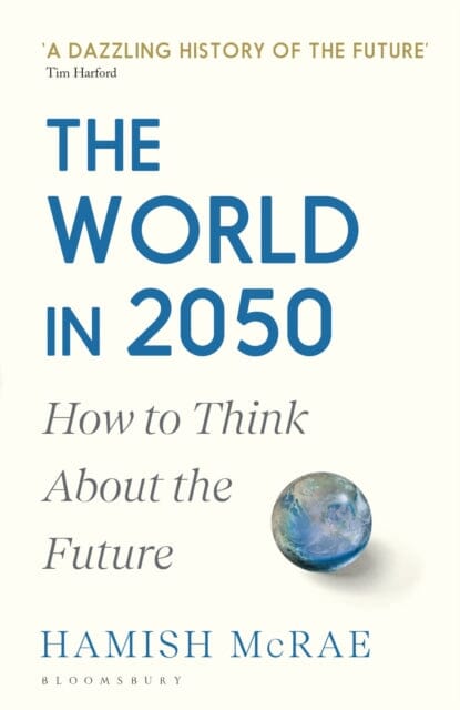 The World in 2050 : How to Think About the Future by Hamish McRae Extended Range Bloomsbury Publishing PLC