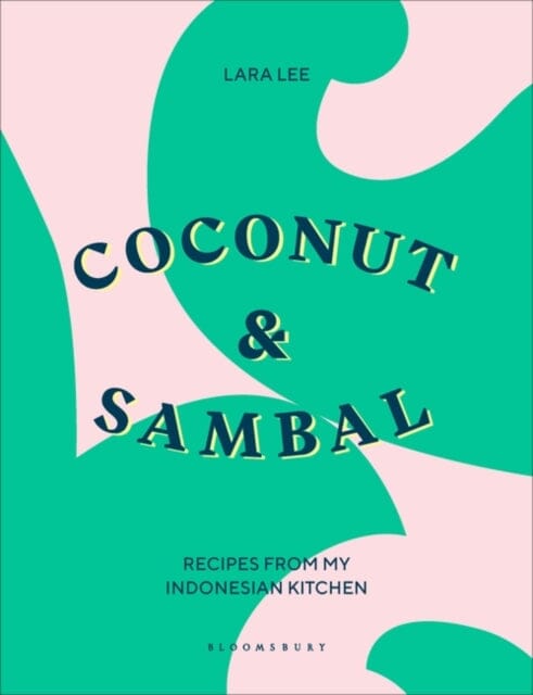 Coconut & Sambal: Recipes from my Indonesian Kitchen by Lara Lee Extended Range Bloomsbury Publishing PLC