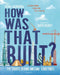 How Was That Built?: The Stories Behind Awesome Structures by Roma Agrawal Extended Range Bloomsbury Publishing PLC