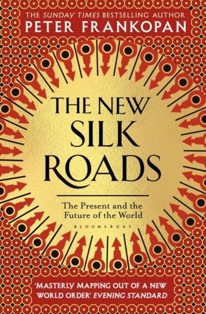 The New Silk Roads: The Present and Future of the World by Professor Peter Frankopan Extended Range Bloomsbury Publishing PLC