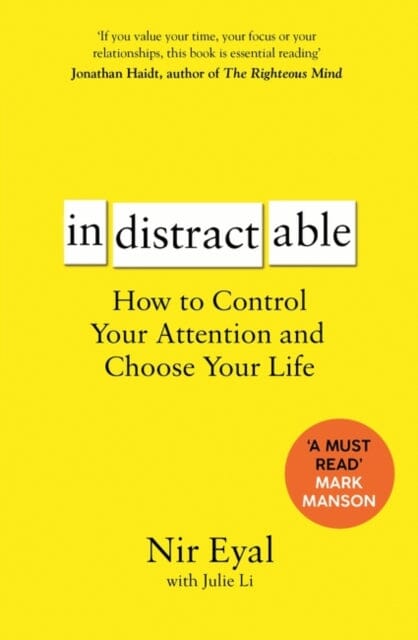Indistractable: How to Control Your Attention and Choose Your Life by Nir Eyal Extended Range Bloomsbury Publishing PLC