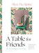 A Table for Friends: The Art of Cooking for Two or Twenty by Skye McAlpine Extended Range Bloomsbury Publishing PLC