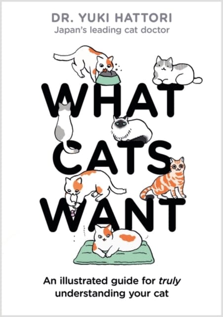 What Cats Want: An Illustrated Guide for Truly Understanding Your Cat by Yuki Hattori Extended Range Bloomsbury Publishing PLC
