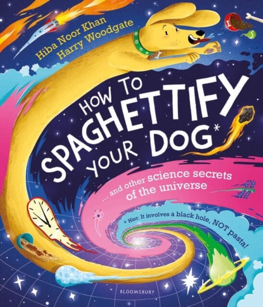 How To Spaghettify Your Dog : and other science secrets of the universe by Hiba Noor Khan Extended Range Bloomsbury Publishing PLC