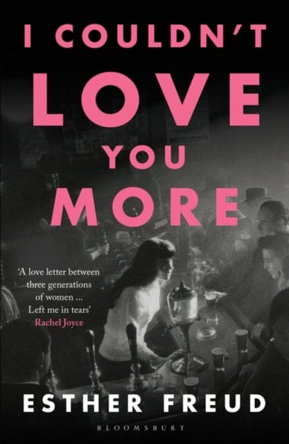 I Couldn't Love You More by Esther Freud Extended Range Bloomsbury Publishing PLC