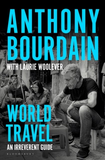 World Travel: An Irreverent Guide by Anthony Bourdain Extended Range Bloomsbury Publishing PLC
