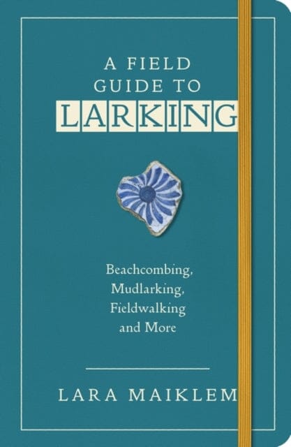 A Field Guide to Larking by Lara Maiklem Extended Range Bloomsbury Publishing PLC