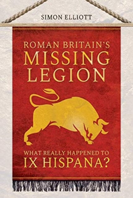 Roman Britain's Missing Legion: What Really Happened to IX Hispana? by Simon Elliott Extended Range Pen & Sword Books Ltd