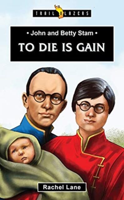 John and Betty Stam : To Die is Gain Popular Titles Christian Focus Publications Ltd