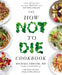 The How Not to Die Cookbook: Over 100 Recipes to Help Prevent and Reverse Disease by Michael Greger Extended Range Pan Macmillan