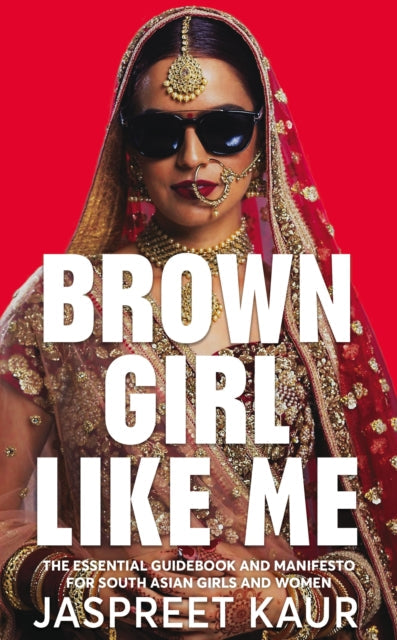 Brown Girl Like Me: The Essential Guidebook and Manifesto for South Asian Girls and Women by Jaspreet Kaur Extended Range Pan Macmillan