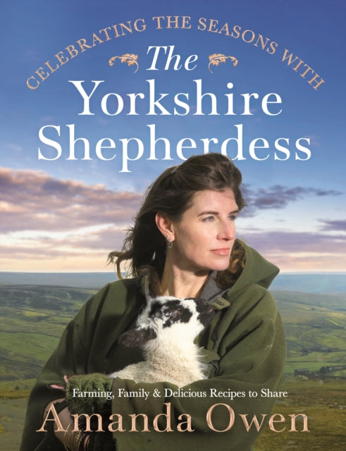 Celebrating the Seasons with the Yorkshire Shepherdess: Farming, Family and Delicious Recipes to Share by Amanda Owen Extended Range Pan Macmillan