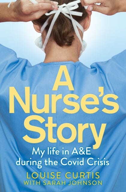 A Nurse's Story: My Life in A&E During the Covid Crisis by Louise Curtis Extended Range Pan Macmillan
