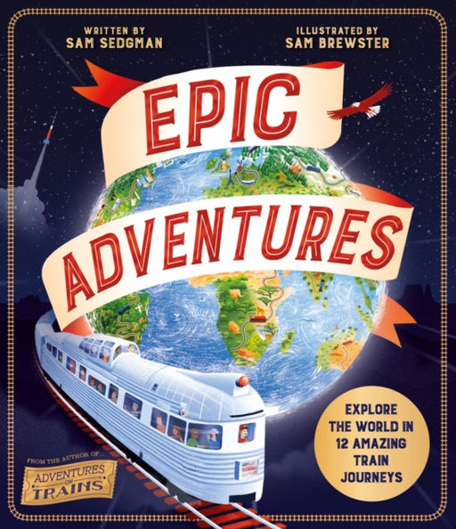 Epic Adventures: Explore the World in 12 Amazing Train Journeys by Sam Sedgman Extended Range Pan Macmillan