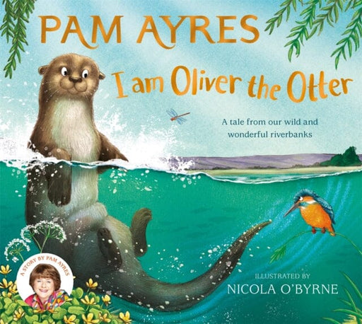 I am Oliver the Otter : A Tale from our Wild and Wonderful Riverbanks by Pam Ayres Extended Range Pan Macmillan