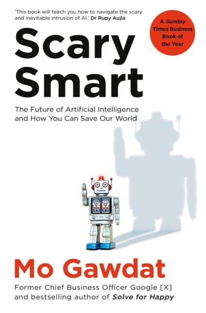 Scary Smart : The Future of Artificial Intelligence and How You Can Save Our World Extended Range Pan Macmillan