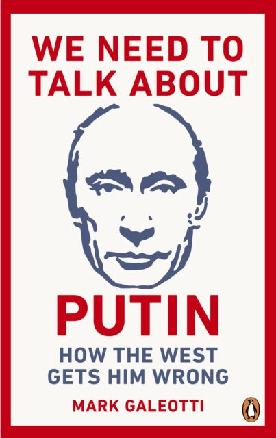 We Need to Talk About Putin: How the West gets him wrong by Mark Galeotti Extended Range Ebury Publishing