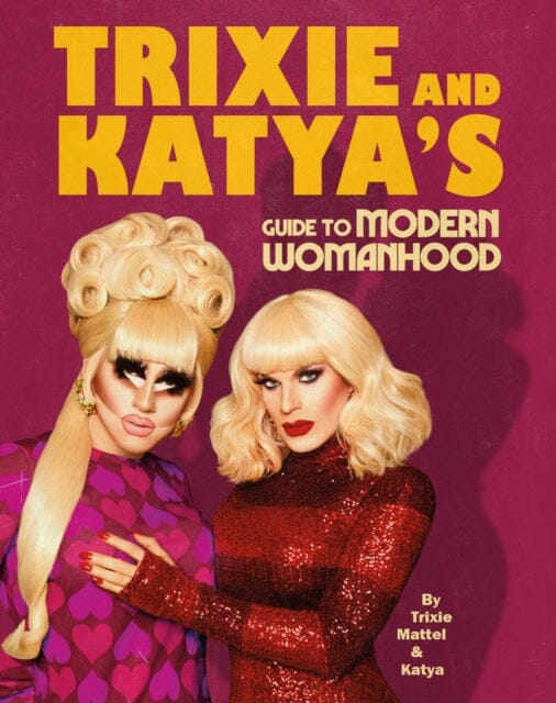 Trixie and Katya's Guide to Modern Womanhood by Trixie Mattel Extended Range Ebury Publishing