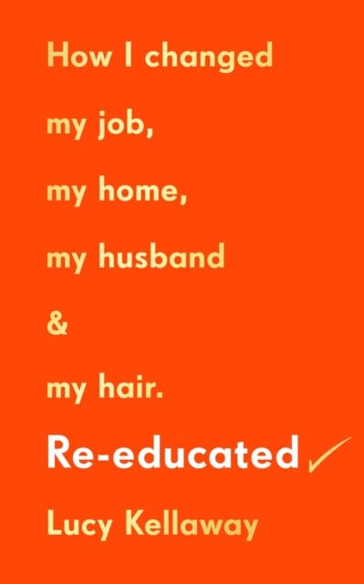 Re-educated: Why it's never too late to change your life by Lucy Kellaway Extended Range Ebury Publishing
