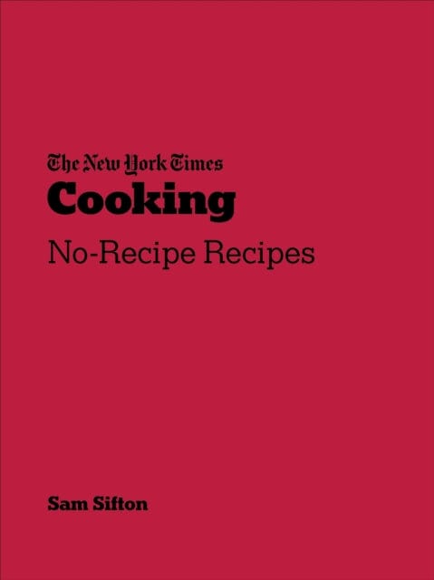New York Times Cooking: No-Recipe Recipes by Sam Sifton Extended Range Ebury Publishing