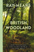 British Woodland : How to explore the secret world of our forests by Ray Mears Extended Range Ebury Publishing
