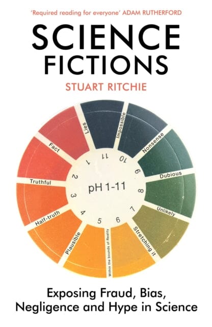 Science Fictions: Exposing Fraud, Bias, Negligence and Hype in Science by Stuart Ritchie Extended Range Vintage Publishing