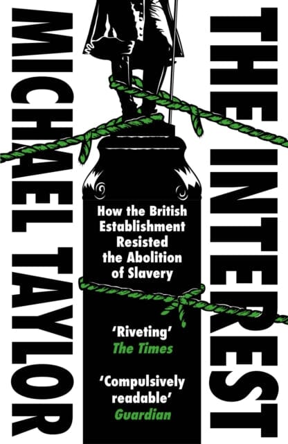 The Interest: How the British Establishment Resisted the Abolition of Slavery by Michael Taylor Extended Range Vintage Publishing